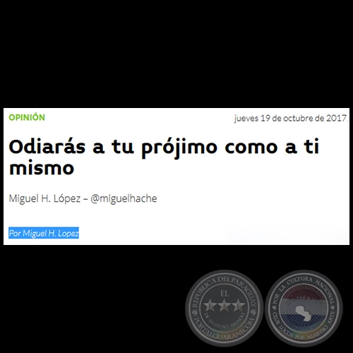 ODIARÁS A TU PRÓJIMO COMO A TI MISMO - Por MIGUEL H. LÓPEZ - Jueves, 19 de Octubre de 2017